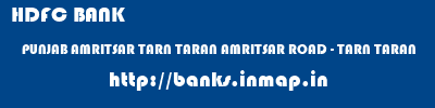 HDFC BANK  PUNJAB AMRITSAR TARN TARAN AMRITSAR ROAD - TARN TARAN  banks information 
